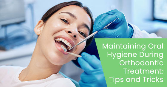 Maintaining oral hygiene during orthodontic treatment: Tips and tricks