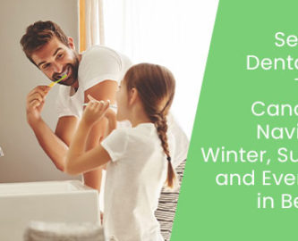 Seasonal dental care tips for Canadians: Navigating winter, summer, and everything in between