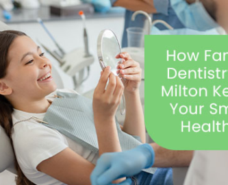 How family dentistry in Milton keeps your smile healthy