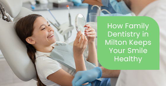 How family dentistry in Milton keeps your smile healthy