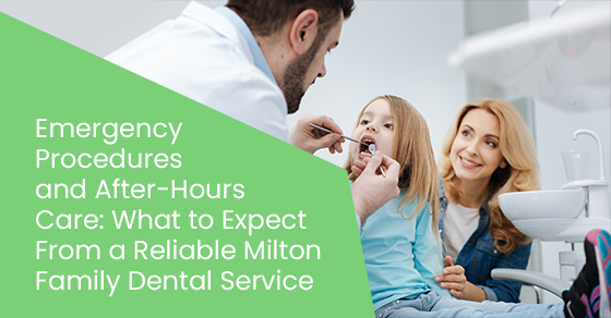 Emergency procedures and after-hours care: What to expect from a reliable Milton family dental service